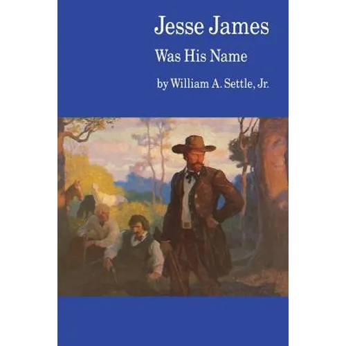 Jesse James Was His Name; Or, Fact and Fiction Concerning the Careers of the Notorious James Brothers of Missouri - Paperback