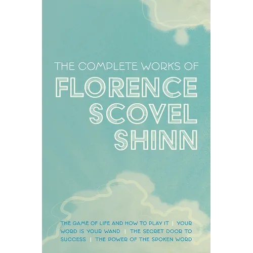 The Complete Works of Florence Scovel Shinn: The Game of Life and How to Play It; Your Word is Your Wand; The Secret Door to Success; and The Power of - Paperback
