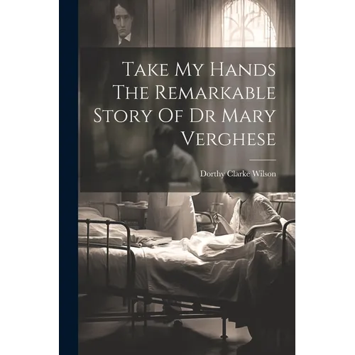 Take My Hands The Remarkable Story Of Dr Mary Verghese - Paperback