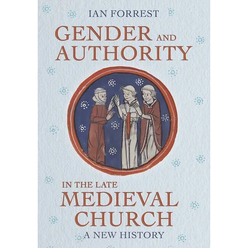 Gender and Authority in the Late Medieval Church: A New History - Hardcover