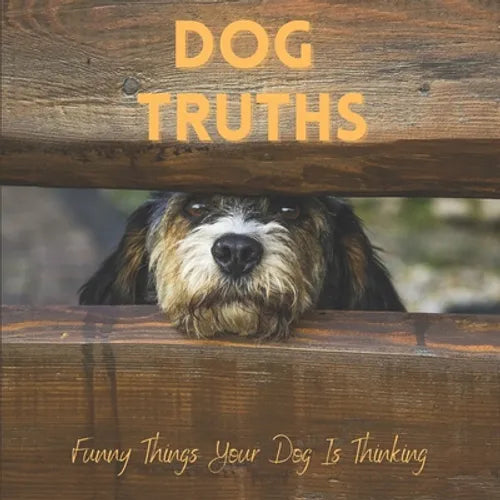 Dog Truths Funny Things Your Dog Is Thinking: Cute Dog Photos And Quote Gift Book - Paperback