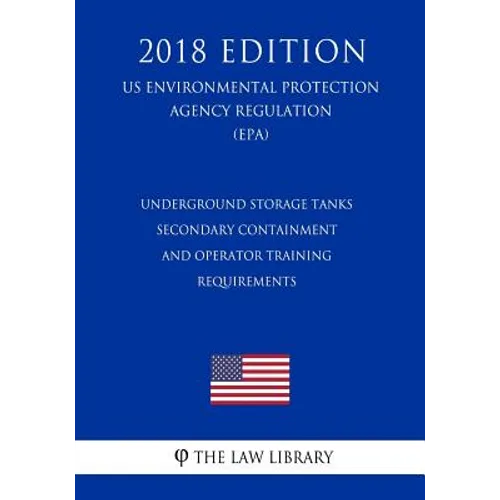 Underground Storage Tanks - Secondary Containment and Operator Training - Requirements (US Environmental Protection Agency Regulation) (EPA) (2018 Edi - Paperback