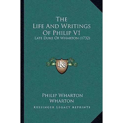 The Life And Writings Of Philip V1: Late Duke Of Wharton (1732) - Paperback