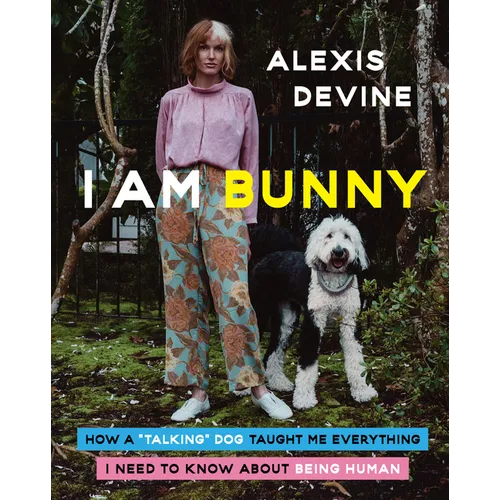 I Am Bunny: How a Talking Dog Taught Me Everything I Need to Know about Being Human - Hardcover