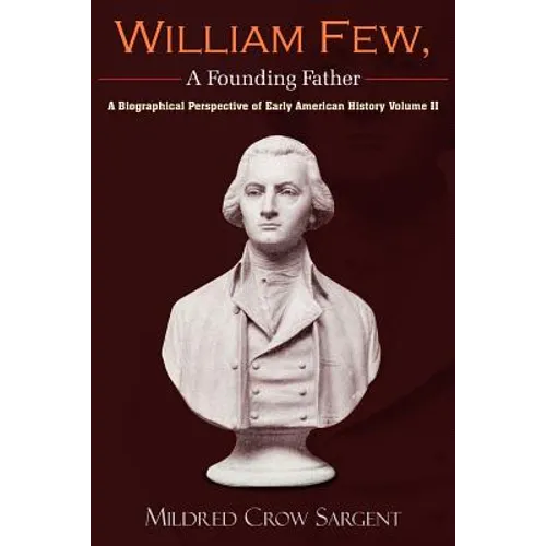 William Few, a Founding Father: A Biographical Perspective of Early American History Volume II - Paperback