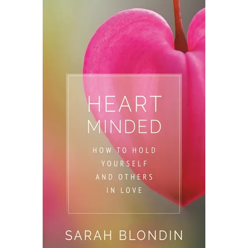 Heart Minded: How to Hold Yourself and Others in Love - Paperback