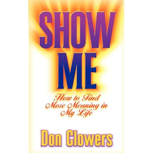 Show Me: How to Find More Meaning in My Life - Paperback