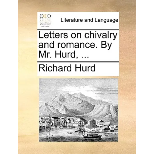 Letters on Chivalry and Romance. by Mr. Hurd, ... - Paperback