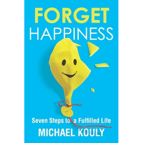 Forget Happiness: Seven Steps to a Fulfilled Life - Paperback