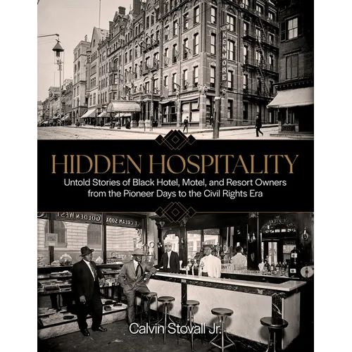 Hidden Hospitality: Untold Stories of Black Hotel, Motel, and Resort Owners from the Pioneer Days to the Civil Rights Era - Hardcover