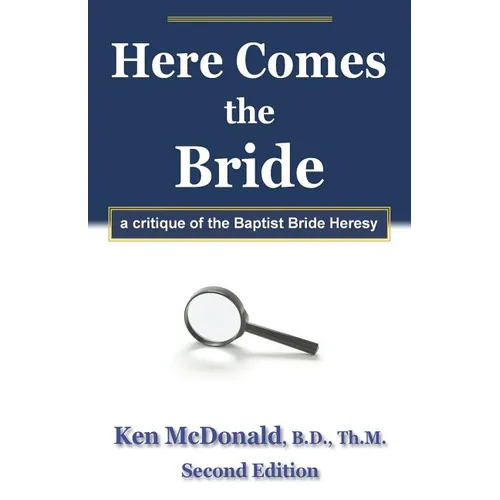 Here Comes The Bride: A Critique of the Baptist Bride Heresy - Paperback