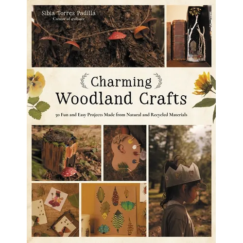 Charming Woodland Crafts: 50 Fun and Easy Projects Made from Natural and Recycled Materials - Paperback
