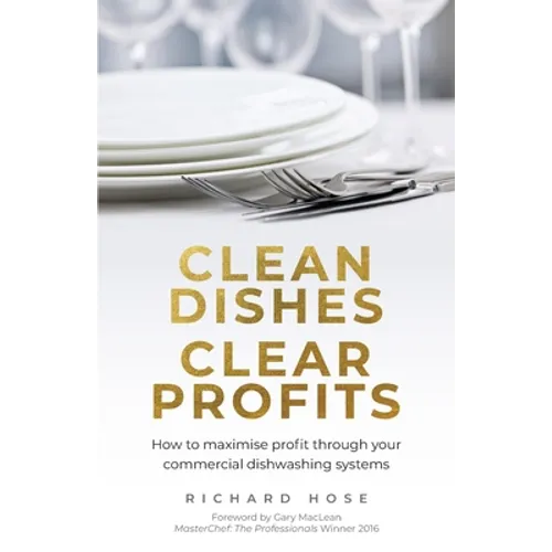 Clean Dishes, Clear Profits: How to Maximise Profit Through Your Commercial Dishwashing Systems - Paperback