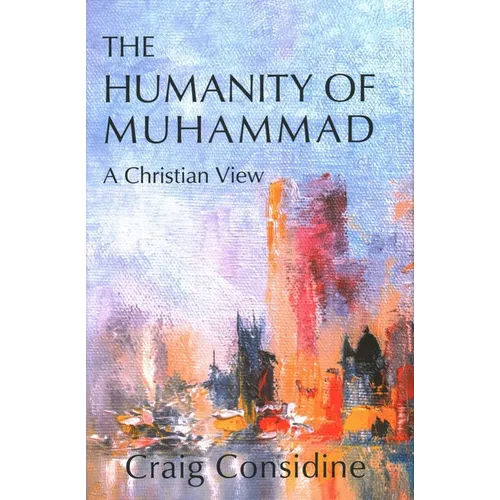 The Humanity of Muhammad: A Christian View - Hardcover
