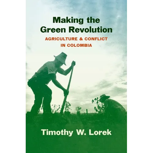 Making the Green Revolution: Agriculture and Conflict in Colombia - Paperback