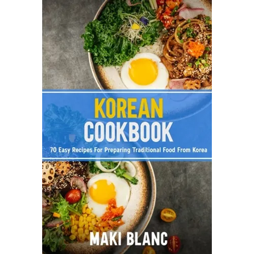 Korean Cookbok: 70 Easy Recipes For Preparing Traditional Food From Korea - Paperback