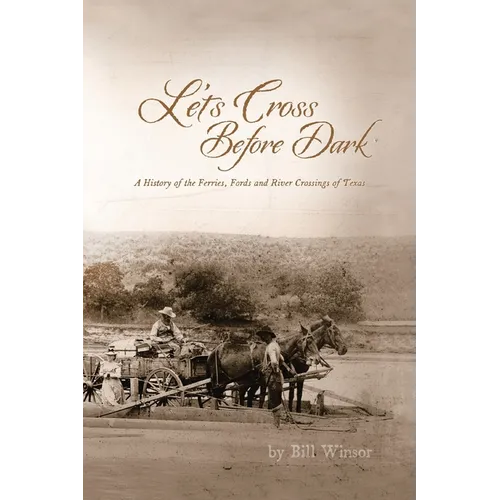 Let's Cross Before Dark: A History of the Ferries, Fords and River Crossings of Texas - Paperback