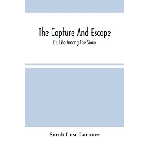 The Capture And Escape; Or, Life Among The Sioux - Paperback