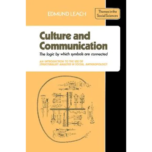 Culture and Communication: The Logic by Which Symbols Are Connected. an Introduction to the Use of Structuralist Analysis in Social Anthropology - Paperback