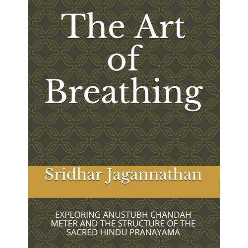 The Art of Breathing: Exploring Anustubh Chandah Meter and the Structure of the Sacred Hindu Pranayama - Paperback