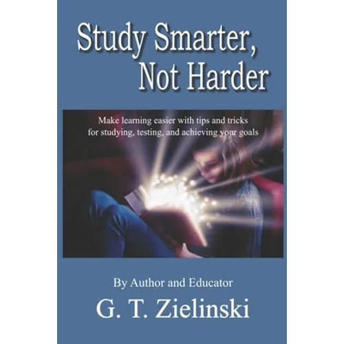 Study Smarter, Not Harder: Make learning easier with tips and tricks for studying, testing, and achieving your goals - Paperback