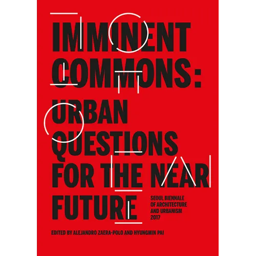 Imminent Commons: Urban Questions for the Near Future: Seoul Biennale of Architecture and Urbanism 2017 - Hardcover