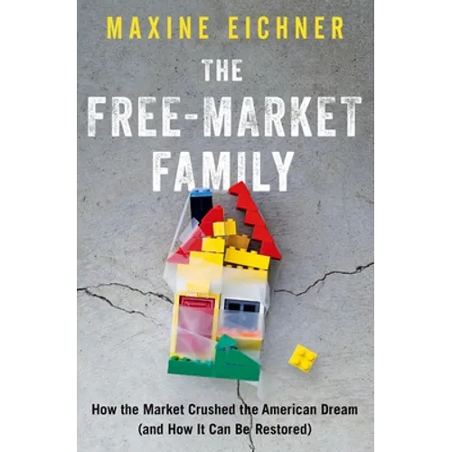 The Free-Market Family: How the Market Crushed the American Dream (and How It Can Be Restored) - Paperback