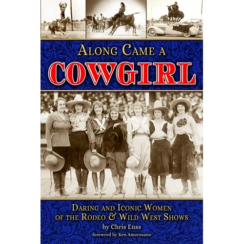 Along Came a Cowgirl: Daring and Iconic Women of the Rodeo & Wild West Shows - Paperback