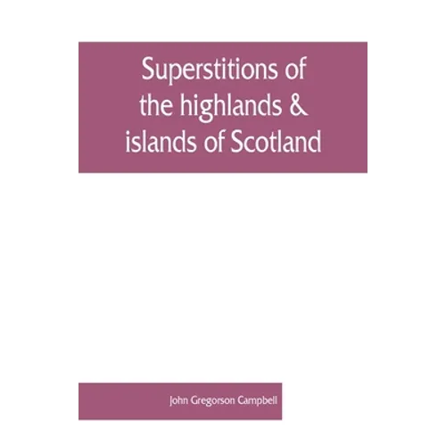 Superstitions of the highlands & islands of Scotland - Paperback