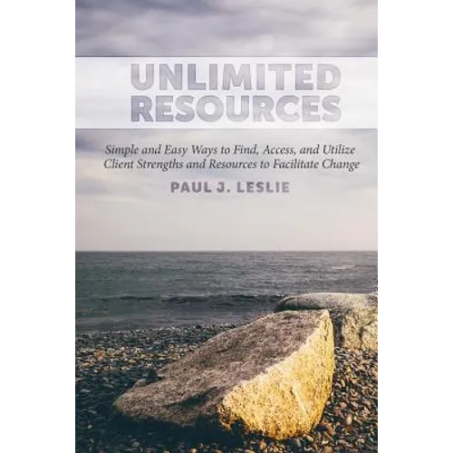 Unlimited Resources: Simple and Easy Ways to Find, Access, and Utilize Client Strengths and Resources to Facilitate Change - Paperback