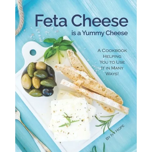 Feta Cheese is a Yummy Cheese: A Cookbook Helping You to Use It in Many Ways! - Paperback