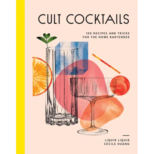 Cult Cocktails: 100 Recipes and Tricks for the Home Bartender - Hardcover