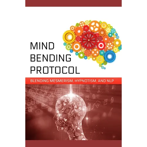 Mind-Bending Protocol: Blending Mesmerism, Hypnotism, and NLP - Paperback