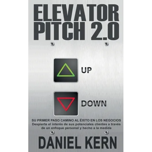 Elevator Pitch 2.0: Su primer paso camino al éxito en los negocios: Despierte el interés de sus potenciales clientes a través de un enfoque personal y - Paperback