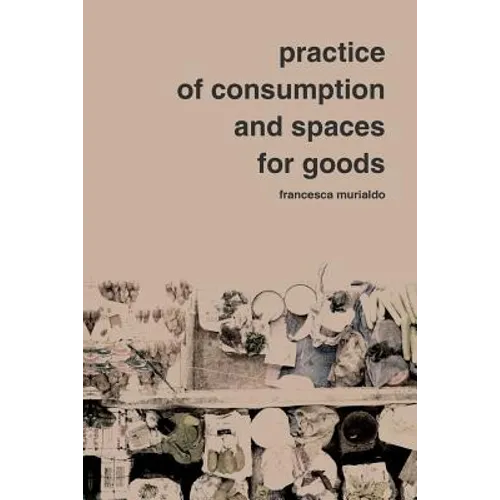 Practice of Consumption and Spaces for Goods - Paperback