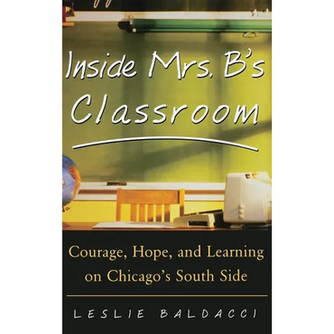 Inside Mrs. B.'s Classroom: Courage, Hope, and Learning on Chicago's South Side - Hardcover