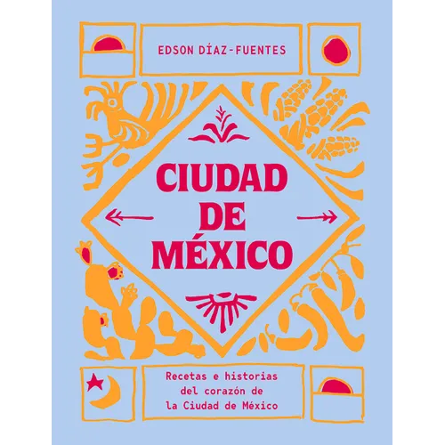 Ciudad de M騙ico: Recetas E Historias del Coraz de Ciudad de M騙ico - Hardcover