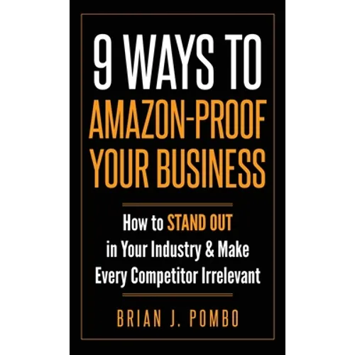 9 Ways to Amazon-Proof Your Business: How to STAND OUT in Your Industry & Make Every Competitor Irrelevant - Hardcover