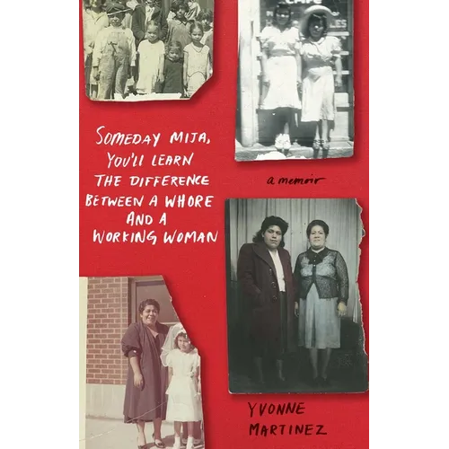 Someday Mija, You'll Learn the Difference Between a Whore and a Working Woman: A Memoir - Paperback