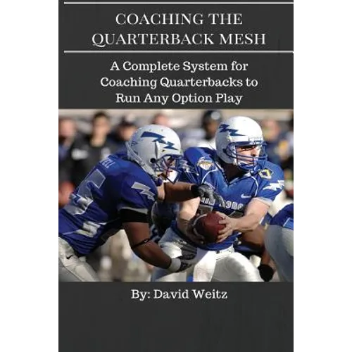Coaching the Quarterback Mesh: A Complete System for Teaching the Quarterback to Run Any Option Play - Paperback