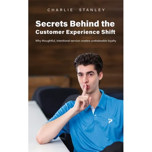Secrets Behind the Customer Experience Shift: Why thoughtful, intentional service creates unshakeable loyalty - Paperback