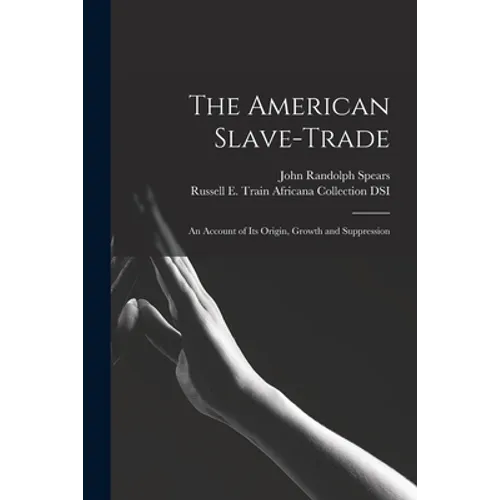 The American Slave-trade: an Account of Its Origin, Growth and Suppression - Paperback