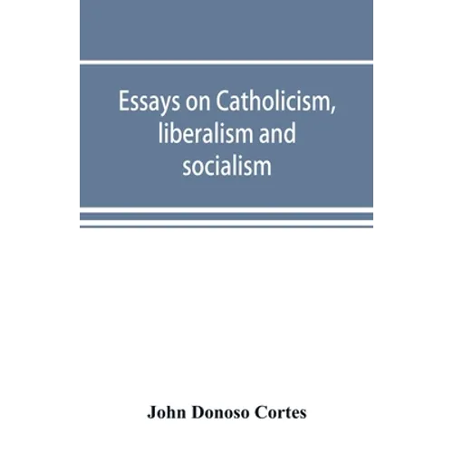 Essays on catholicism, liberalism and socialism: considered in their fundamental principles - Paperback