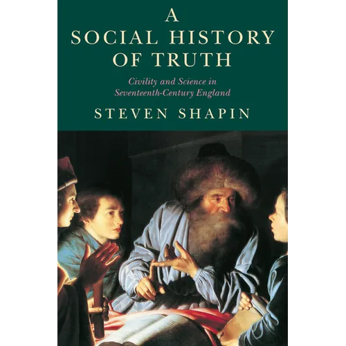 A Social History of Truth: Civility and Science in Seventeenth-Century England - Paperback