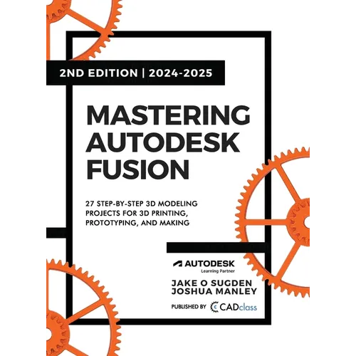 Mastering Autodesk Fusion 360 Edt.2 (2024-2025): 27 Step-By-Step Projects for Beginners in 3D Printing, Prototyping, and Making - Hardcover