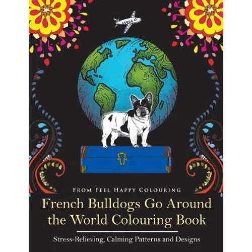French Bulldogs Go Around the World Colouring Book: Fun Frenchie Coloring Book for Adults and Kids 10+ - Paperback