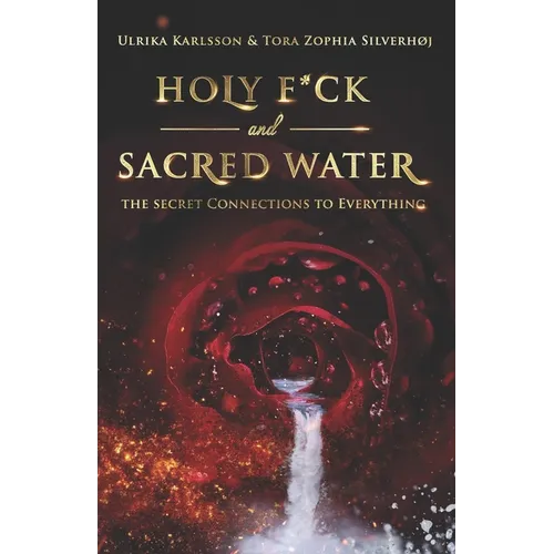 Holy F*ck and Sacred Water: The Secret Connections to Everything - Paperback