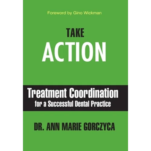 Take Action: Treatment Coordination for a Successful Dental Practice - Hardcover