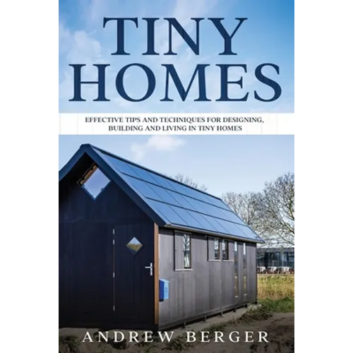 Tiny Homes: Effective Tips and Techniques for Designing & Building Tiny Houses - Paperback