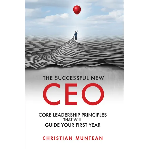 The Successful New CEO: The Core Leadership Principles That Will Guide Your First Year - Paperback